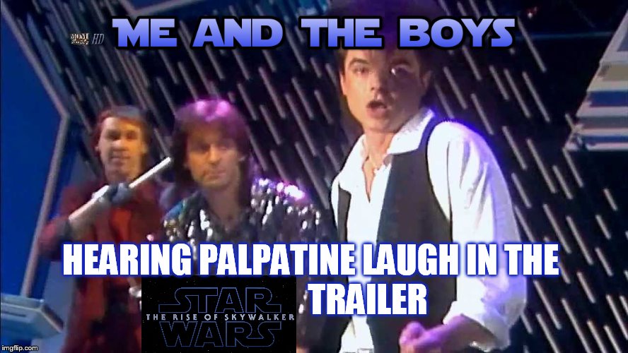 Me and the boys week submission | HEARING PALPATINE LAUGH IN THE     
            TRAILER | image tagged in 80's,1980's,star wars,me and the boys,me and the boys week,80's music | made w/ Imgflip meme maker