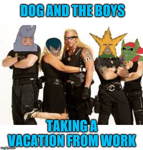 Dog and the boys, taking a break after a tough week | DOG AND THE BOYS; TAKING A VACATION FROM WORK | image tagged in memes,me and the boys,me and the boys week,dog the bounty hunter | made w/ Imgflip meme maker