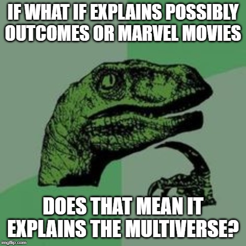 Time raptor  | IF WHAT IF EXPLAINS POSSIBLY OUTCOMES OR MARVEL MOVIES; DOES THAT MEAN IT EXPLAINS THE MULTIVERSE? | image tagged in time raptor | made w/ Imgflip meme maker