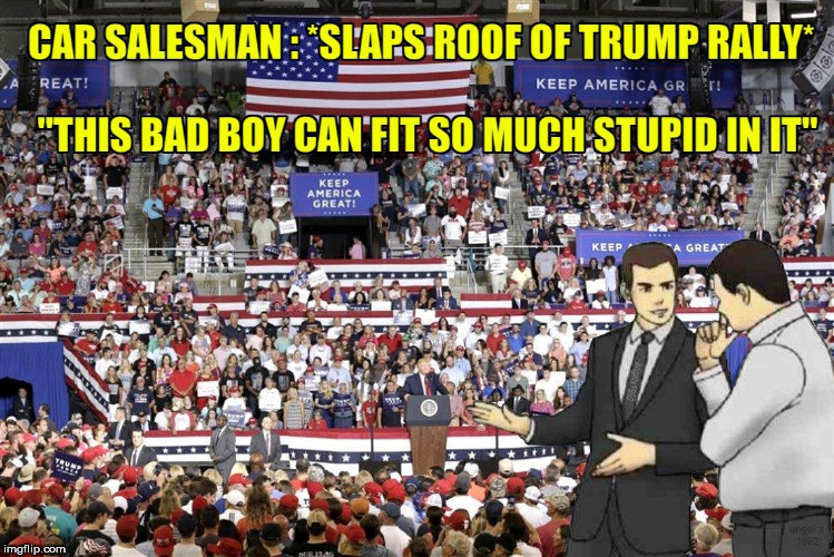 image tagged in trump rally,car salesman slaps roof of car,clown car republicans,salesman slaps roof of,trump supporters | made w/ Imgflip meme maker