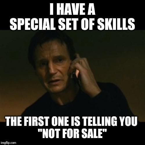 Liam: Priceless | I HAVE A SPECIAL SET OF SKILLS; THE FIRST ONE IS TELLING YOU 
"NOT FOR SALE" | image tagged in memes,liam neeson taken,not for sale,priceless | made w/ Imgflip meme maker