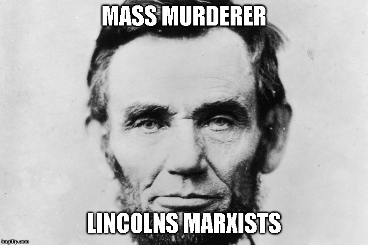 HONEST ABE,,,, LOL | MASS MURDERER; LINCOLNS MARXISTS | image tagged in murderer,president | made w/ Imgflip meme maker