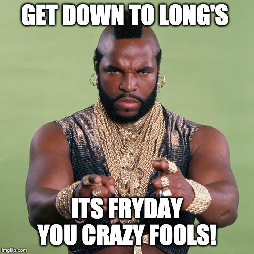 GET DOWN TO LONG'S; ITS FRYDAY YOU CRAZY FOOLS! | made w/ Imgflip meme maker