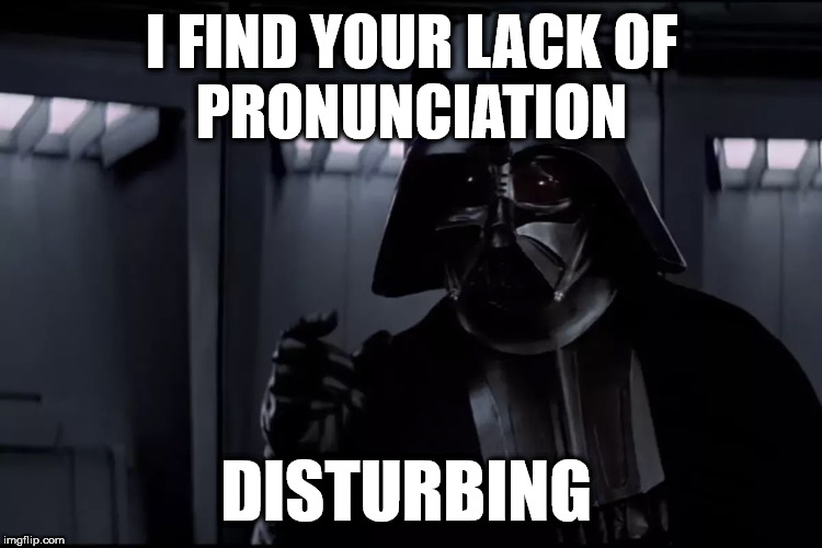 I FIND YOUR LACK OF
PRONUNCIATION; DISTURBING | made w/ Imgflip meme maker