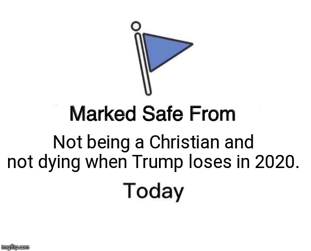 Marked Safe From Meme | Not being a Christian and not dying when Trump loses in 2020. | image tagged in memes,marked safe from | made w/ Imgflip meme maker