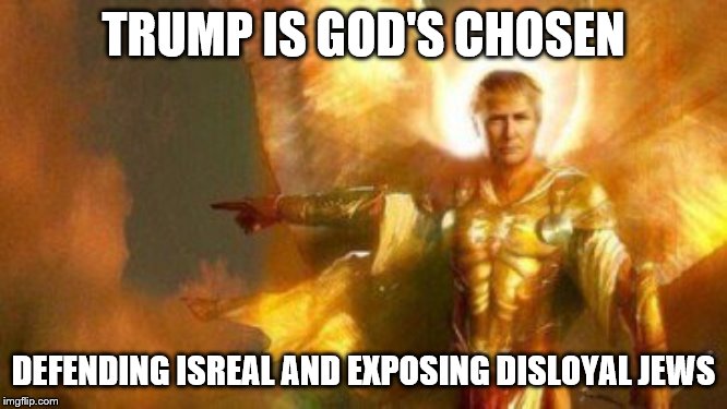 anti-Semitism is reserved for leftists,and atheists | TRUMP IS GOD'S CHOSEN; DEFENDING ISREAL AND EXPOSING DISLOYAL JEWS | image tagged in trump is gods chosen,disloyal jews,nothing antisemitic about that at all | made w/ Imgflip meme maker