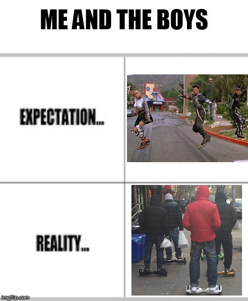 Hoverboard Gang | ME AND THE BOYS | image tagged in expectation vs reality,me and the boys,back to the future,hoverboard,biff tannen,gang | made w/ Imgflip meme maker