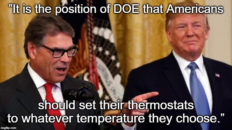 Deregulating your thermostat | ”It is the position of DOE that Americans; should set their thermostats to whatever temperature they choose.” | image tagged in doe,rick perry,donald trump,climate change,thermostat settings | made w/ Imgflip meme maker