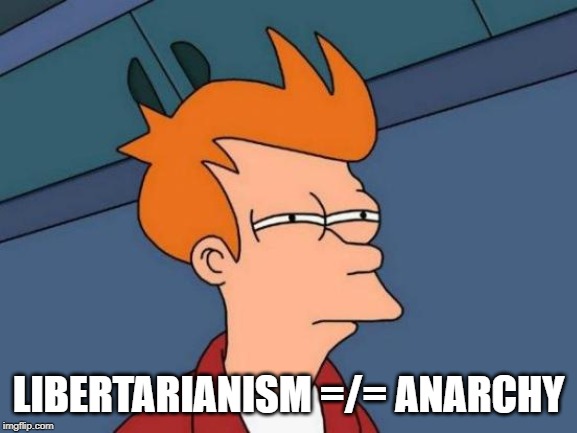 Futurama Fry Meme | LIBERTARIANISM =/= ANARCHY | image tagged in memes,futurama fry | made w/ Imgflip meme maker