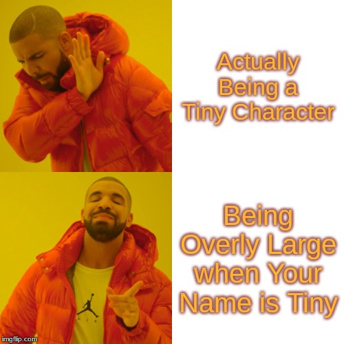 Drake Hotline Bling Meme | Actually Being a Tiny Character; Being Overly Large when Your Name is Tiny | image tagged in memes,drake hotline bling | made w/ Imgflip meme maker