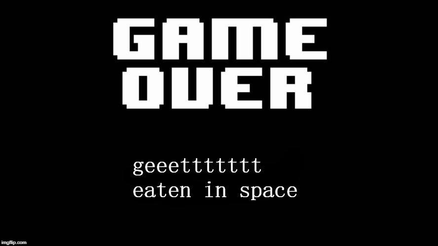 geeettttttt dunked on but it is dank-- *high-pitched dogsong plays* | geeettttttt eaten in space | image tagged in undertale,funny,dank memes | made w/ Imgflip meme maker