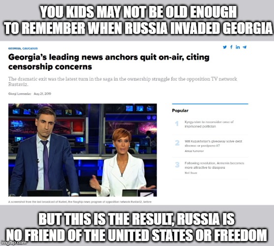 Shaka, When the Walls Fell | YOU KIDS MAY NOT BE OLD ENOUGH TO REMEMBER WHEN RUSSIA INVADED GEORGIA; BUT THIS IS THE RESULT, RUSSIA IS NO FRIEND OF THE UNITED STATES OR FREEDOM | image tagged in memes,politics,impeach trump,maga,trump russia collusion,russia | made w/ Imgflip meme maker