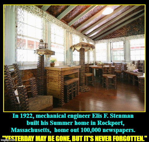 That's News to Me! | In 1922, mechanical engineer Elis F. Stenman                   built his Summer home in Rockport,               
 Massachusetts,  home out 100,000 newspapers. "YESTERDAY MAY BE GONE, BUT IT'S NEVER FORGOTTEN." | image tagged in vince vance,newspaper,house,papier mache,yesterday's news,varnish | made w/ Imgflip meme maker