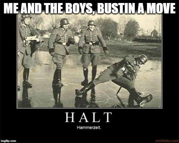 Me and the boys, bustin a move |  ME AND THE BOYS, BUSTIN A MOVE | image tagged in me and the boys,me and the boys week,halt,mc hammer | made w/ Imgflip meme maker