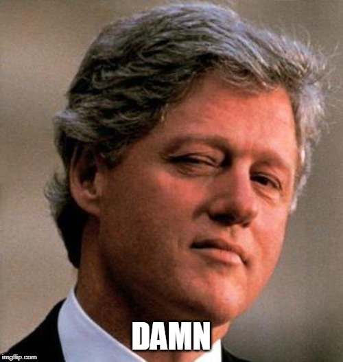 Bill Clinton Wink | DAMN | image tagged in bill clinton wink | made w/ Imgflip meme maker