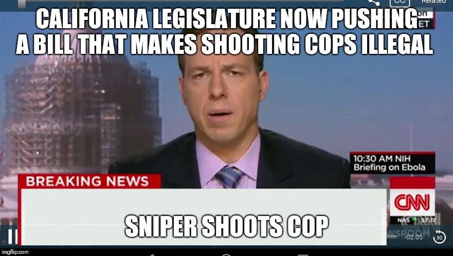 cnn breaking news template | CALIFORNIA LEGISLATURE NOW PUSHING A BILL THAT MAKES SHOOTING COPS ILLEGAL; SNIPER SHOOTS COP | image tagged in cnn breaking news template | made w/ Imgflip meme maker