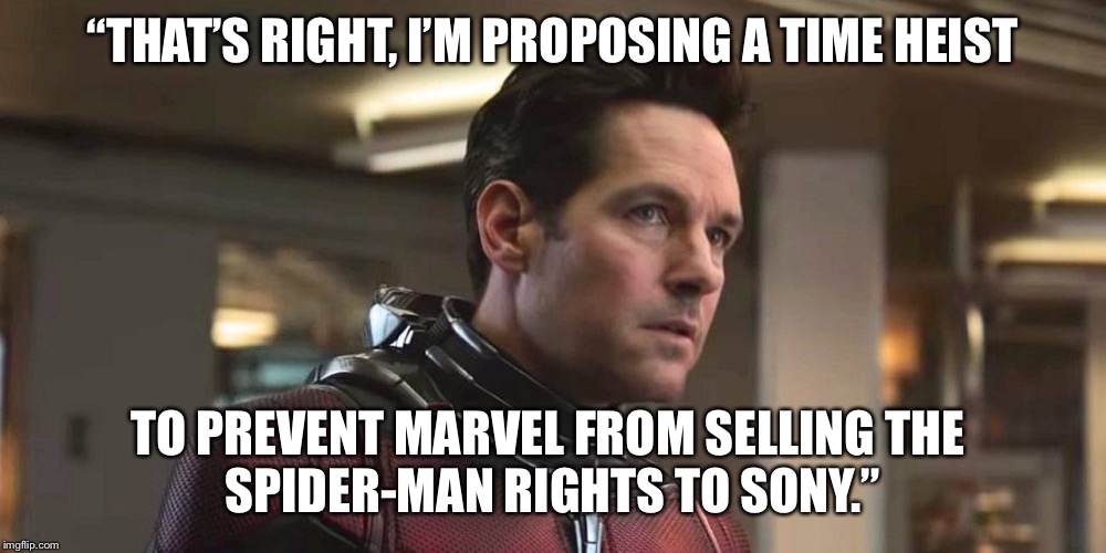 Spider-Man rights Time Heist | “THAT’S RIGHT, I’M PROPOSING A TIME HEIST; TO PREVENT MARVEL FROM SELLING THE 
SPIDER-MAN RIGHTS TO SONY.” | image tagged in spiderman,antman | made w/ Imgflip meme maker