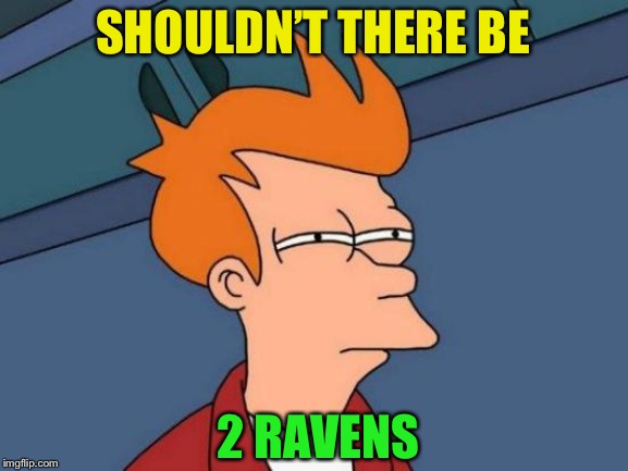 Futurama Fry Meme | SHOULDN’T THERE BE 2 RAVENS | image tagged in memes,futurama fry | made w/ Imgflip meme maker