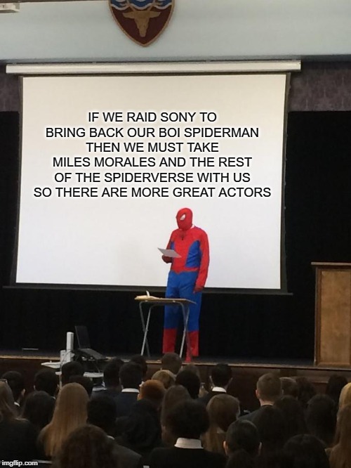 Spiderman Presentation | IF WE RAID SONY TO BRING BACK OUR BOI SPIDERMAN THEN WE MUST TAKE MILES MORALES AND THE REST OF THE SPIDERVERSE WITH US SO THERE ARE MORE GREAT ACTORS | image tagged in spiderman presentation,spiderman,bring our boy back,sony | made w/ Imgflip meme maker