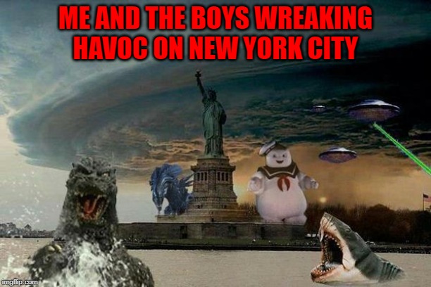 Me And The Boys Week - a Nixie.Knox and CravenMoordik event (Aug 19-25) |  ME AND THE BOYS WREAKING HAVOC ON NEW YORK CITY | image tagged in godzilla,memes,me and the boys week,funny,me and the boys,stay puft marshmallow man | made w/ Imgflip meme maker