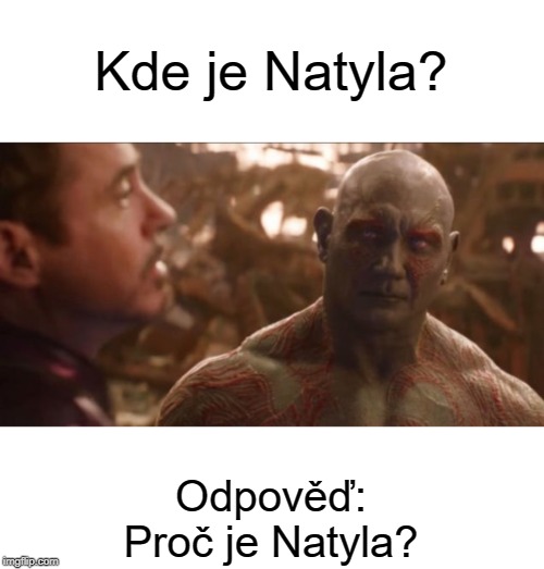 Drax_Why-is-Gamora | Kde je Natyla? Odpověď:
Proč je Natyla? | image tagged in drax_why-is-gamora | made w/ Imgflip meme maker