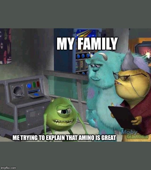 Mike wazowski trying to explain | MY FAMILY; ME TRYING TO EXPLAIN THAT AMINO IS GREAT | image tagged in mike wazowski trying to explain | made w/ Imgflip meme maker