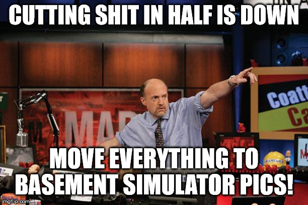 Mad Money Jim Cramer Meme | CUTTING SHIT IN HALF IS DOWN; MOVE EVERYTHING TO BASEMENT SIMULATOR PICS! | image tagged in memes,mad money jim cramer,golf | made w/ Imgflip meme maker