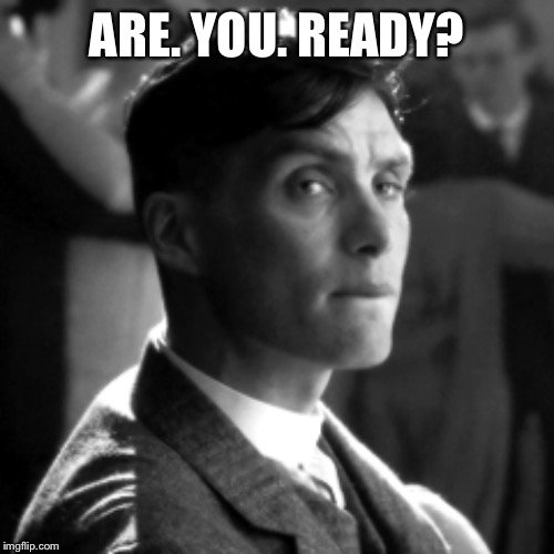 Tommy Shelby |  ARE. YOU. READY? | image tagged in peaky blinders | made w/ Imgflip meme maker