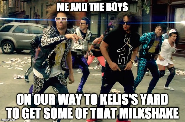 Damn right it's better than yours. | ME AND THE BOYS; ON OUR WAY TO KELIS'S YARD TO GET SOME OF THAT MILKSHAKE | image tagged in me and the boys week,me and the boys,lmfao,kelis,milkshake,yard | made w/ Imgflip meme maker