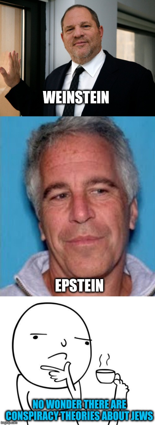 Two bad apples do NOT spoil the bunch | WEINSTEIN; EPSTEIN; NO WONDER THERE ARE CONSPIRACY THEORIES ABOUT JEWS | image tagged in hmmm,harvey weinstein please come in,epstein mugshot | made w/ Imgflip meme maker