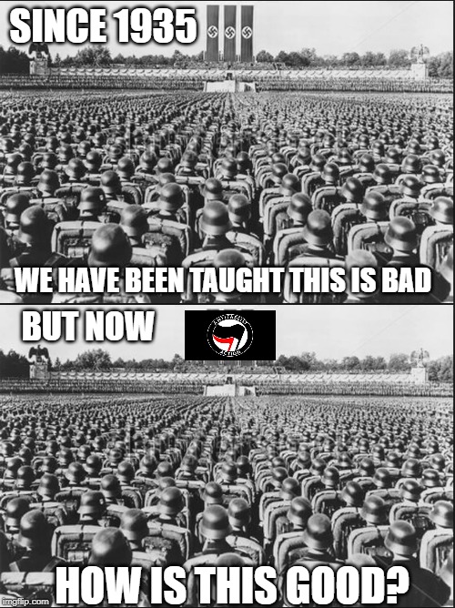 Fascism pretending to be Anti Fascism | SINCE 1935; WE HAVE BEEN TAUGHT THIS IS BAD; BUT NOW; HOW IS THIS GOOD? | image tagged in antifa,fascism,same,nazi,stupid people,masquerade | made w/ Imgflip meme maker