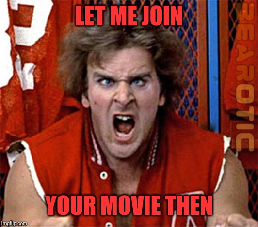 Ogre Nerds | LET ME JOIN YOUR MOVIE THEN | image tagged in ogre nerds | made w/ Imgflip meme maker