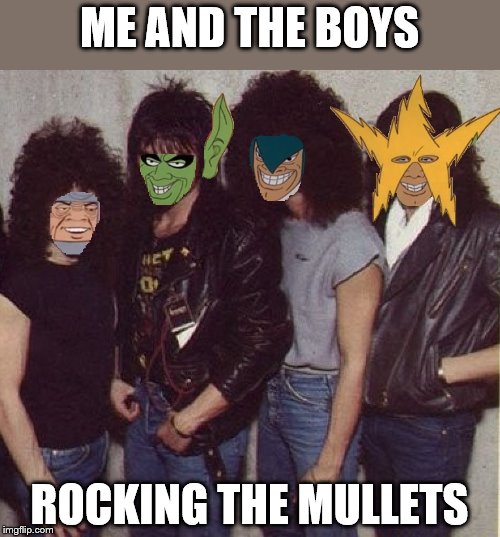 ME AND THE BOYS ROCKING THE MULLETS | made w/ Imgflip meme maker