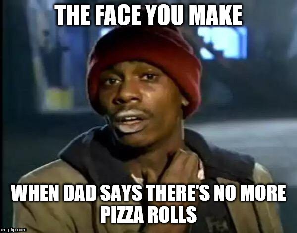 pizza rolls | THE FACE YOU MAKE; WHEN DAD SAYS THERE'S NO MORE
PIZZA ROLLS | image tagged in memes,y'all got any more of that | made w/ Imgflip meme maker