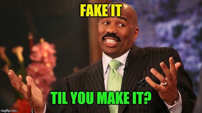 Steve Harvey Meme | FAKE IT TIL YOU MAKE IT? | image tagged in memes,steve harvey | made w/ Imgflip meme maker