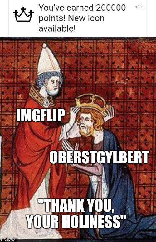 Noice | IMGFLIP; OBERSTGYLBERT; "THANK YOU, YOUR HOLINESS" | image tagged in coronation,fun,giddy | made w/ Imgflip meme maker
