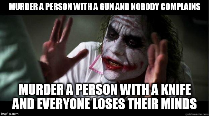 nobody bats an eye | MURDER A PERSON WITH A GUN AND NOBODY COMPLAINS; MURDER A PERSON WITH A KNIFE AND EVERYONE LOSES THEIR MINDS | image tagged in nobody bats an eye,gun,knife,guns,knives,murder | made w/ Imgflip meme maker