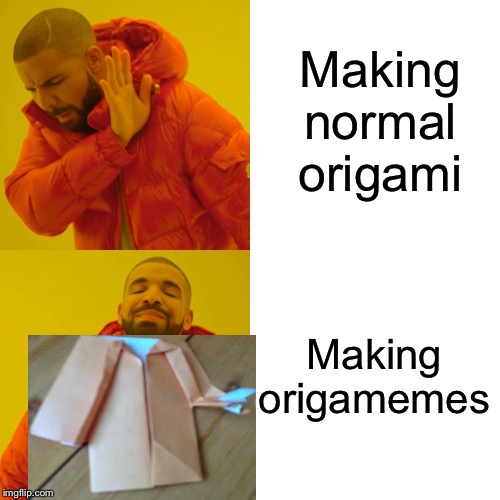 This took so long to make | Making normal origami; Making origamemes | image tagged in memes,drake hotline bling | made w/ Imgflip meme maker