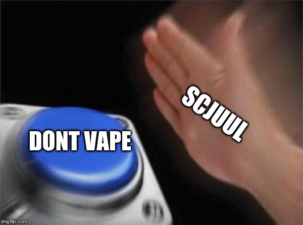 Blank Nut Button | SCJUUL; DONT VAPE | image tagged in memes,blank nut button | made w/ Imgflip meme maker