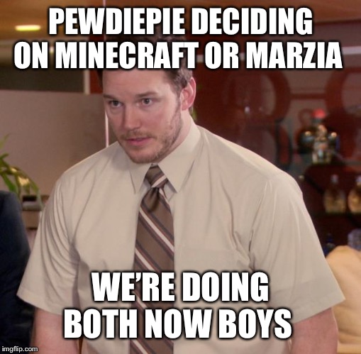 Afraid To Ask Andy Meme | PEWDIEPIE DECIDING ON MINECRAFT OR MARZIA; WE’RE DOING BOTH NOW BOYS | image tagged in memes,afraid to ask andy | made w/ Imgflip meme maker