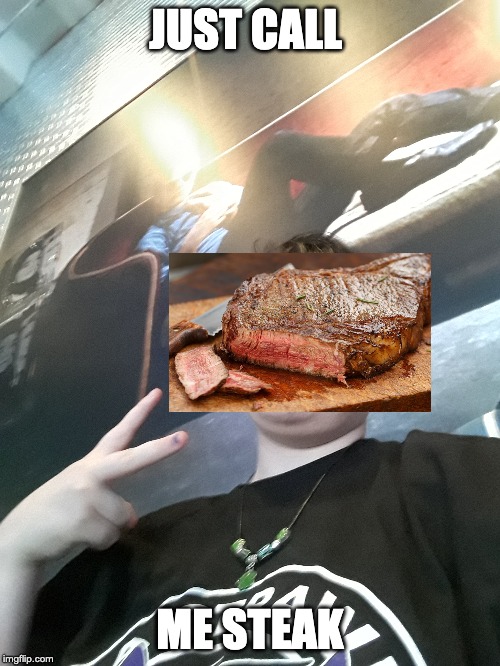 Just Call Me Steak | JUST CALL; ME STEAK | image tagged in food | made w/ Imgflip meme maker