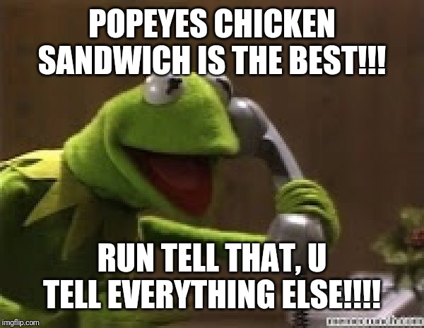 Kermit The Frog At Phone | POPEYES CHICKEN SANDWICH IS THE BEST!!! RUN TELL THAT, U TELL EVERYTHING ELSE!!!! | image tagged in kermit the frog at phone | made w/ Imgflip meme maker