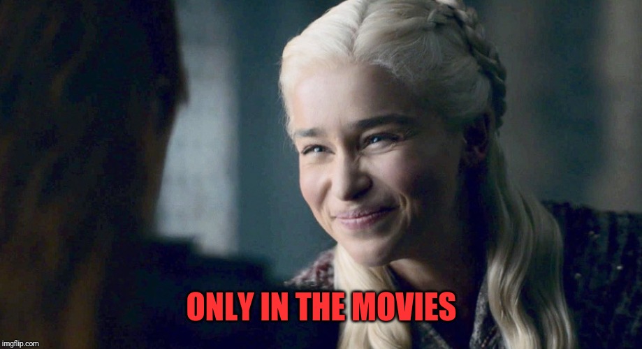 Mother of Dragons | ONLY IN THE MOVIES | image tagged in mother of dragons | made w/ Imgflip meme maker