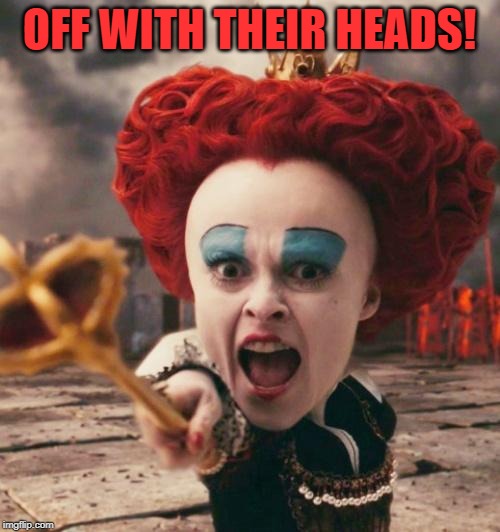 red queen | OFF WITH THEIR HEADS! | image tagged in red queen | made w/ Imgflip meme maker