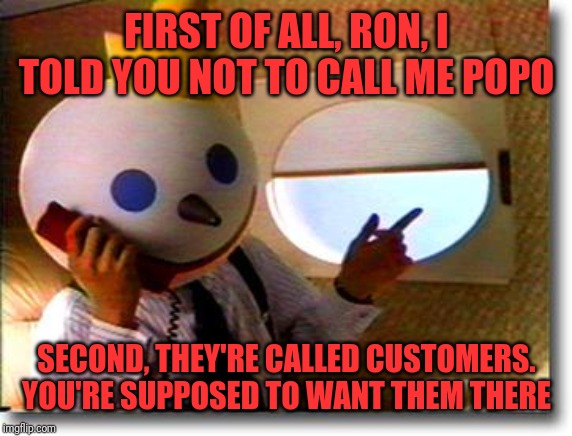Jack Box Phone | FIRST OF ALL, RON, I TOLD YOU NOT TO CALL ME POPO SECOND, THEY'RE CALLED CUSTOMERS. YOU'RE SUPPOSED TO WANT THEM THERE | image tagged in jack box phone | made w/ Imgflip meme maker