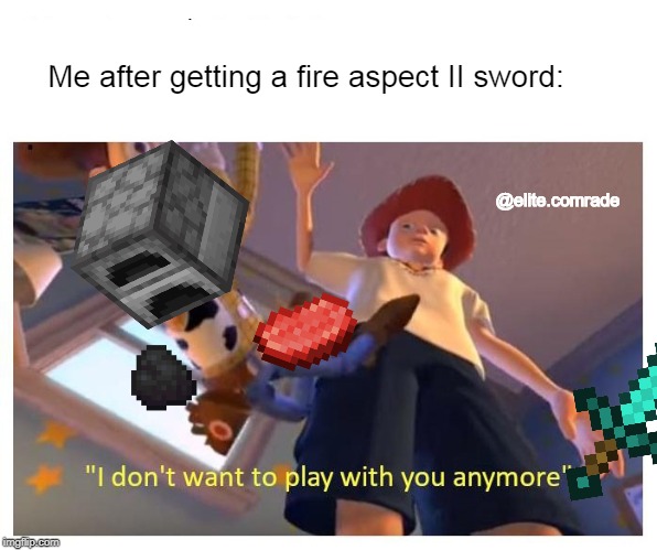 @elite.comrade; Me after getting a fire aspect II sword: | image tagged in minecraft,funny,original meme | made w/ Imgflip meme maker