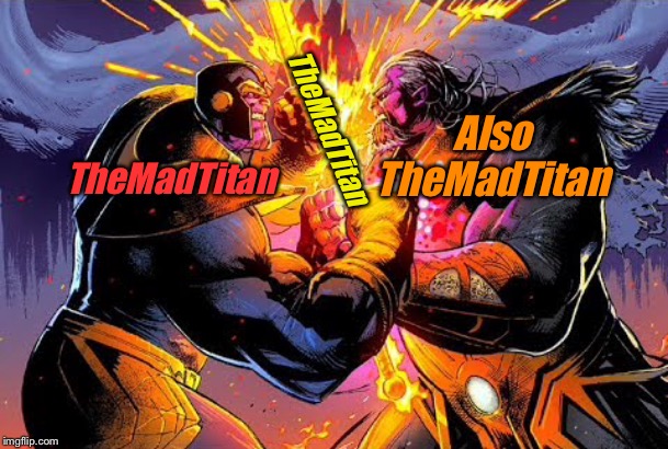 Battle of the Alt Accounts  MadTitan edition | Also TheMadTitan; TheMadTitan; TheMadTitan | image tagged in battle of the alt accounts madtitan edition | made w/ Imgflip meme maker