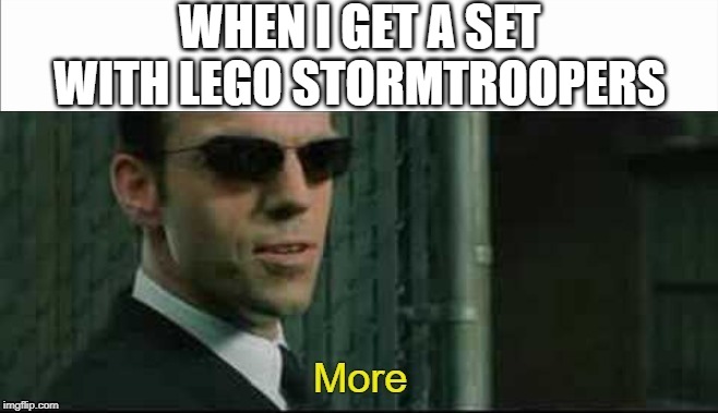 Mr Smith More | WHEN I GET A SET WITH LEGO STORMTROOPERS | image tagged in mr smith more | made w/ Imgflip meme maker