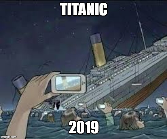 Titanic - 2019 |  TITANIC; 2019 | image tagged in puns,selfies,live stream | made w/ Imgflip meme maker
