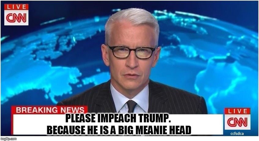 CNN | PLEASE IMPEACH TRUMP.
 BECAUSE HE IS A BIG MEANIE HEAD | image tagged in cnn breaking news anderson cooper,cnn fake news,impeach | made w/ Imgflip meme maker